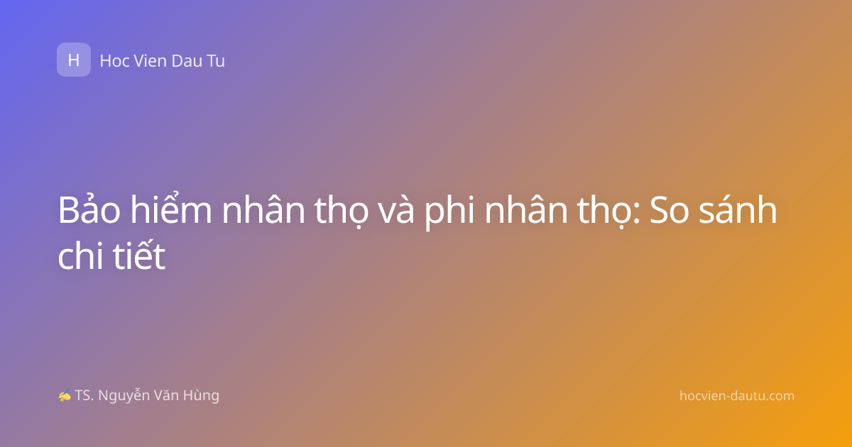 Bảo hiểm nhân thọ và phi nhân thọ: So sánh chi tiết
