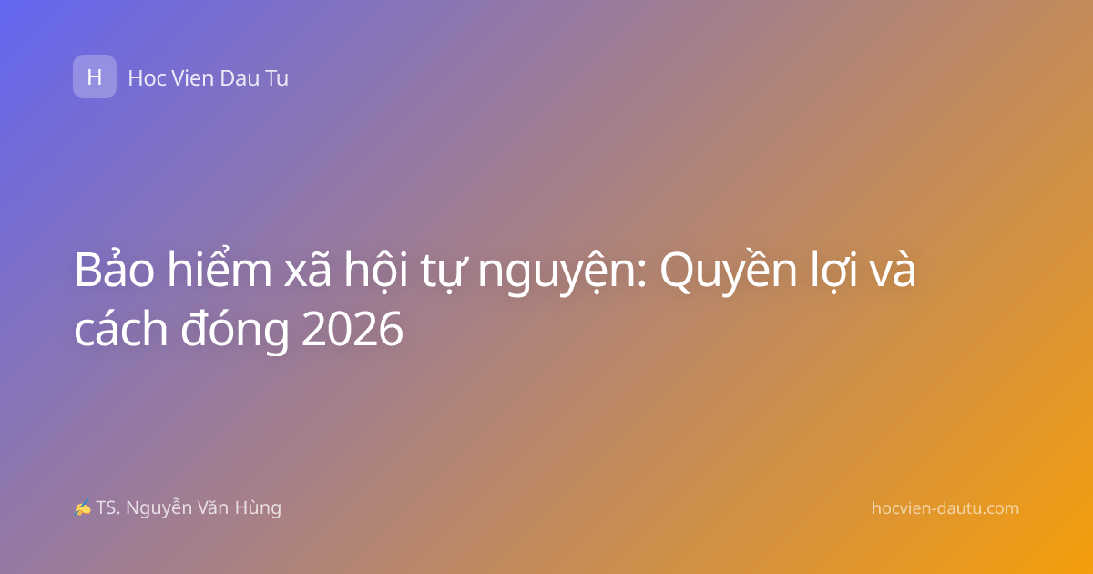 Bảo hiểm xã hội tự nguyện: Quyền lợi và cách đóng 2026