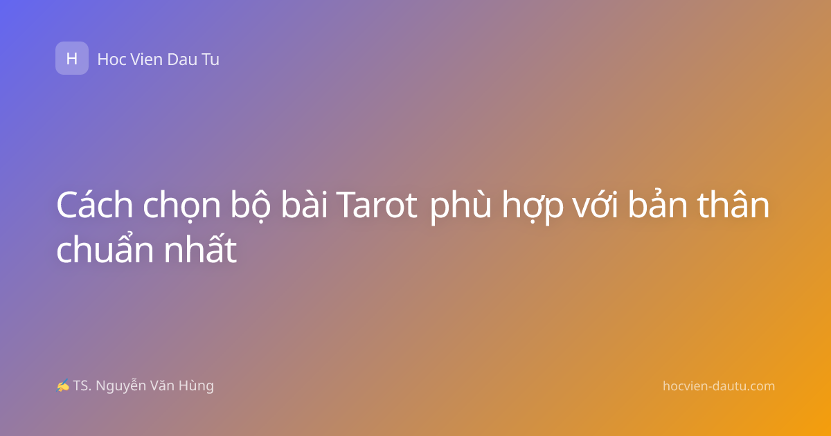 Cách chọn bộ bài Tarot phù hợp với bản thân chuẩn nhất