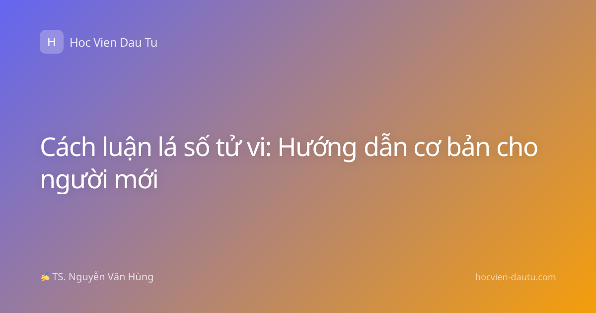 Cách luận lá số tử vi: Hướng dẫn cơ bản cho người mới