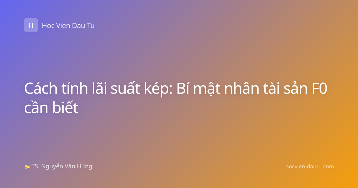 Cách tính lãi suất kép: Bí mật nhân tài sản F0 cần biết