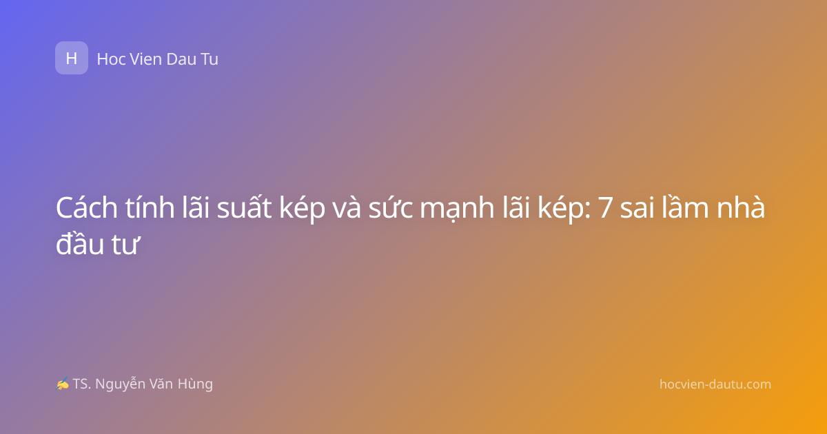 Cách tính lãi suất kép và sức mạnh lãi kép: 7 sai lầm nhà đầu tư