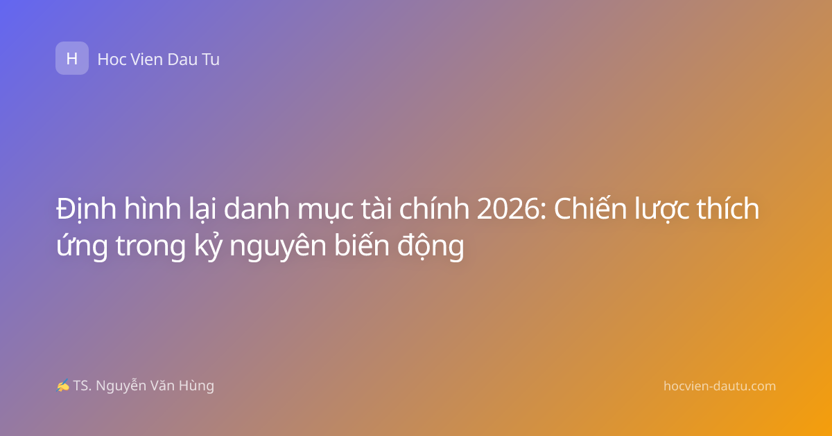 Định hình lại danh mục tài chính 2026: Chiến lược thích ứng trong kỷ nguyên biến động