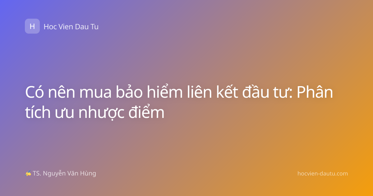 Có nên mua bảo hiểm liên kết đầu tư: Phân tích ưu nhược điểm