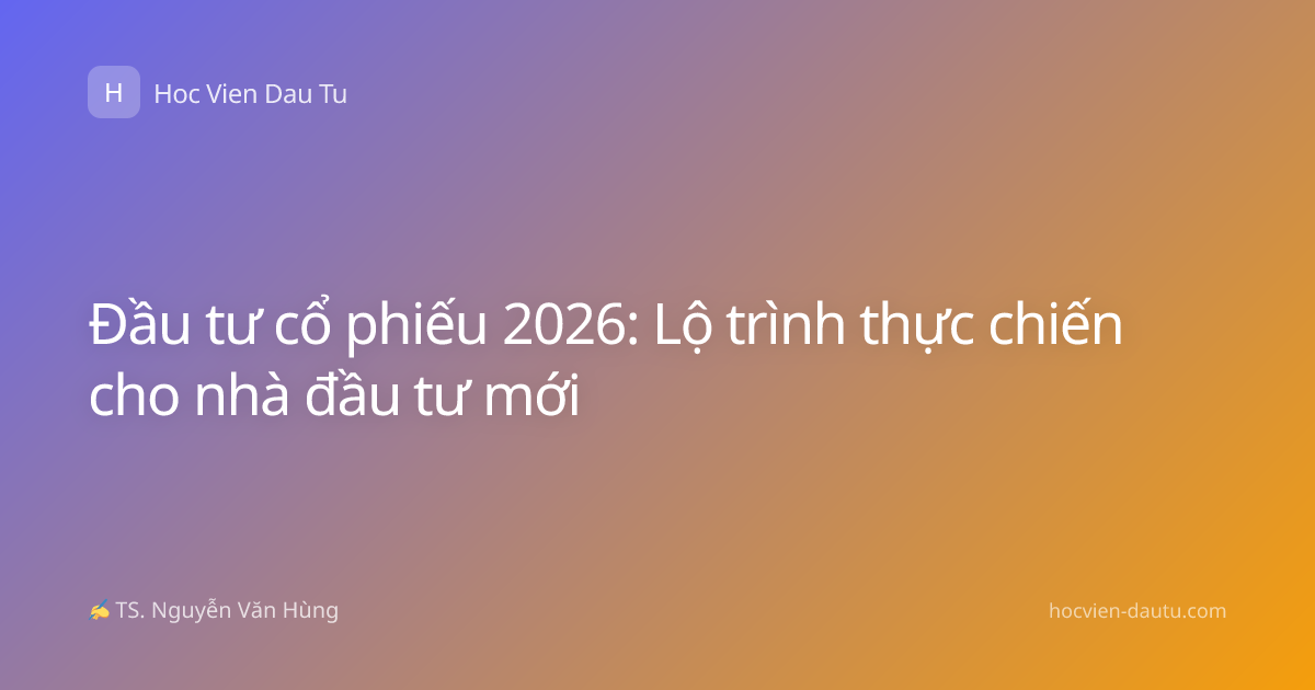 Đầu tư cổ phiếu 2026: Lộ trình thực chiến cho nhà đầu tư mới