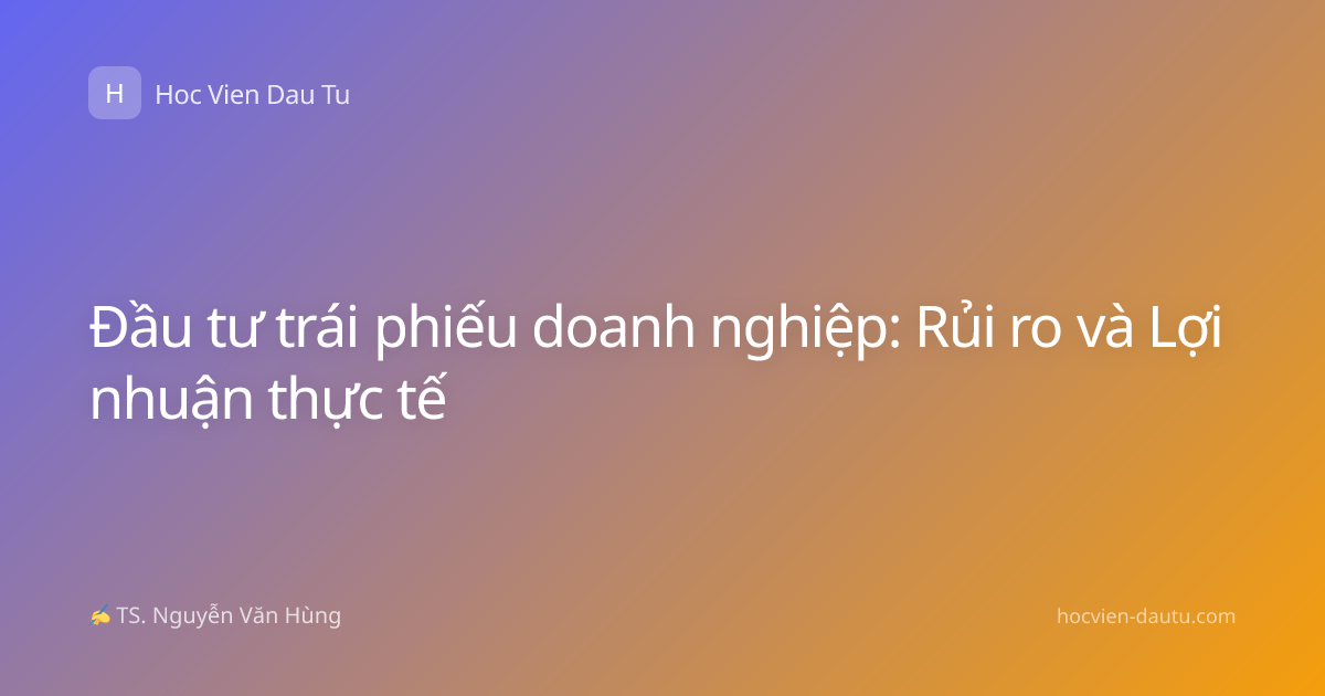 Đầu tư trái phiếu doanh nghiệp: Rủi ro và Lợi nhuận thực tế