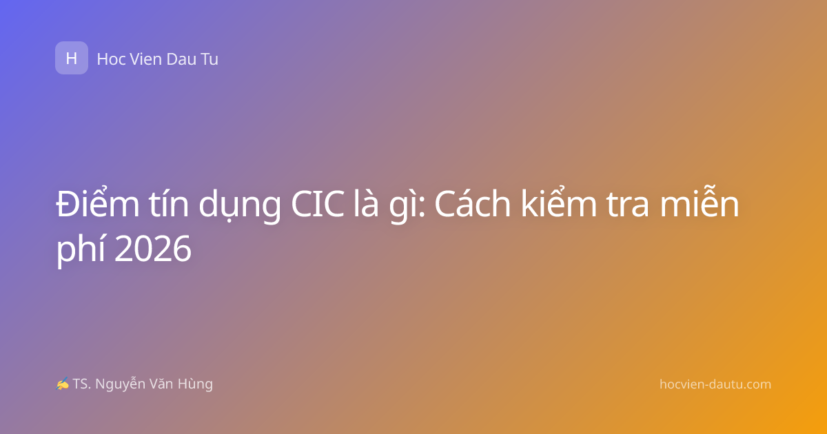 Điểm tín dụng CIC là gì: Cách kiểm tra miễn phí 2026