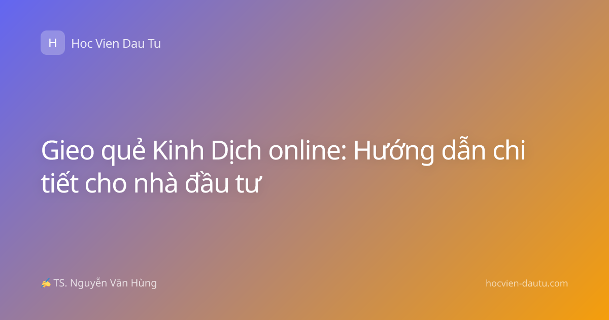 Gieo quẻ Kinh Dịch online: Hướng dẫn chi tiết cho nhà đầu tư