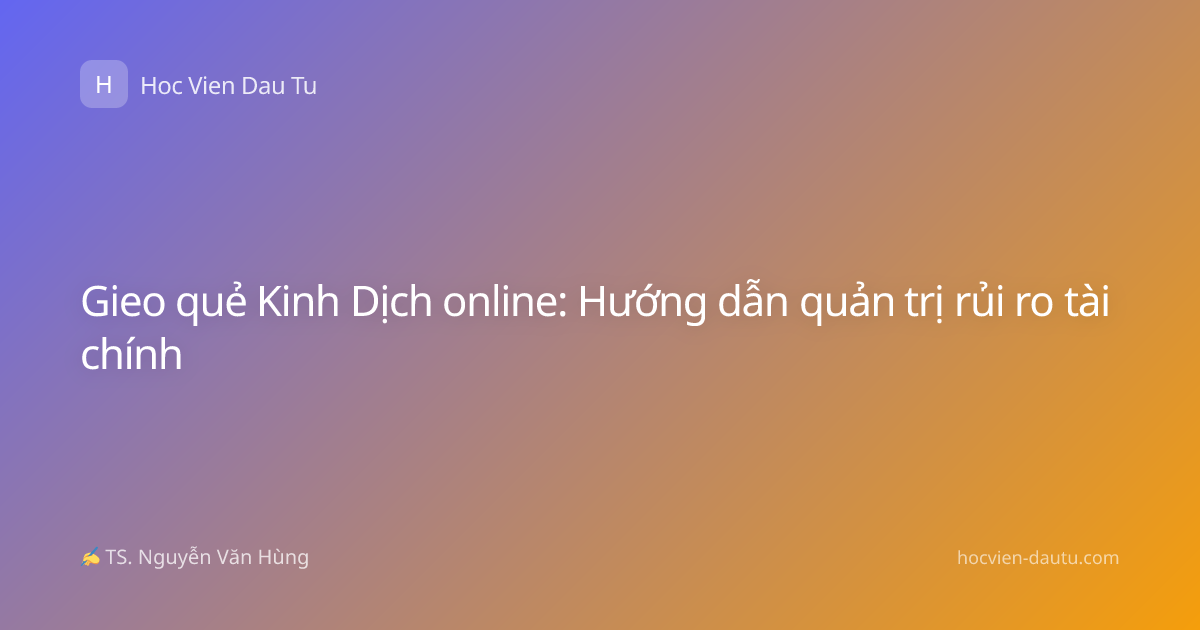 Gieo quẻ Kinh Dịch online: Hướng dẫn quản trị rủi ro tài chính