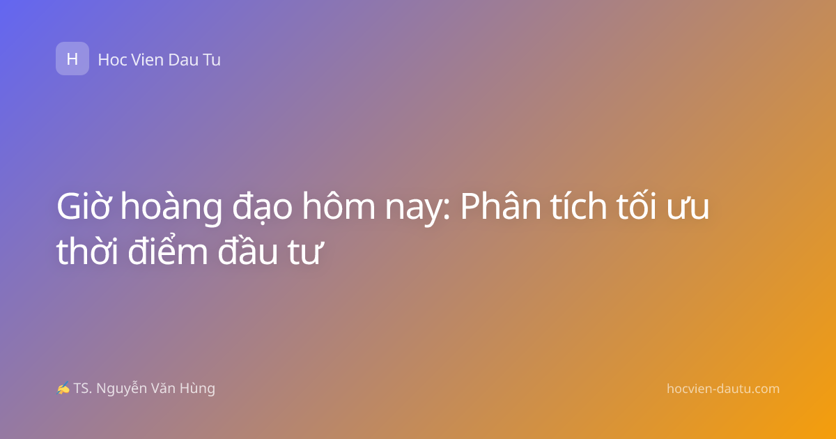 Giờ hoàng đạo hôm nay: Phân tích tối ưu thời điểm đầu tư