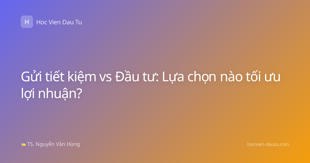 Gửi tiết kiệm vs Đầu tư: Lựa chọn nào tối ưu lợi nhuận?