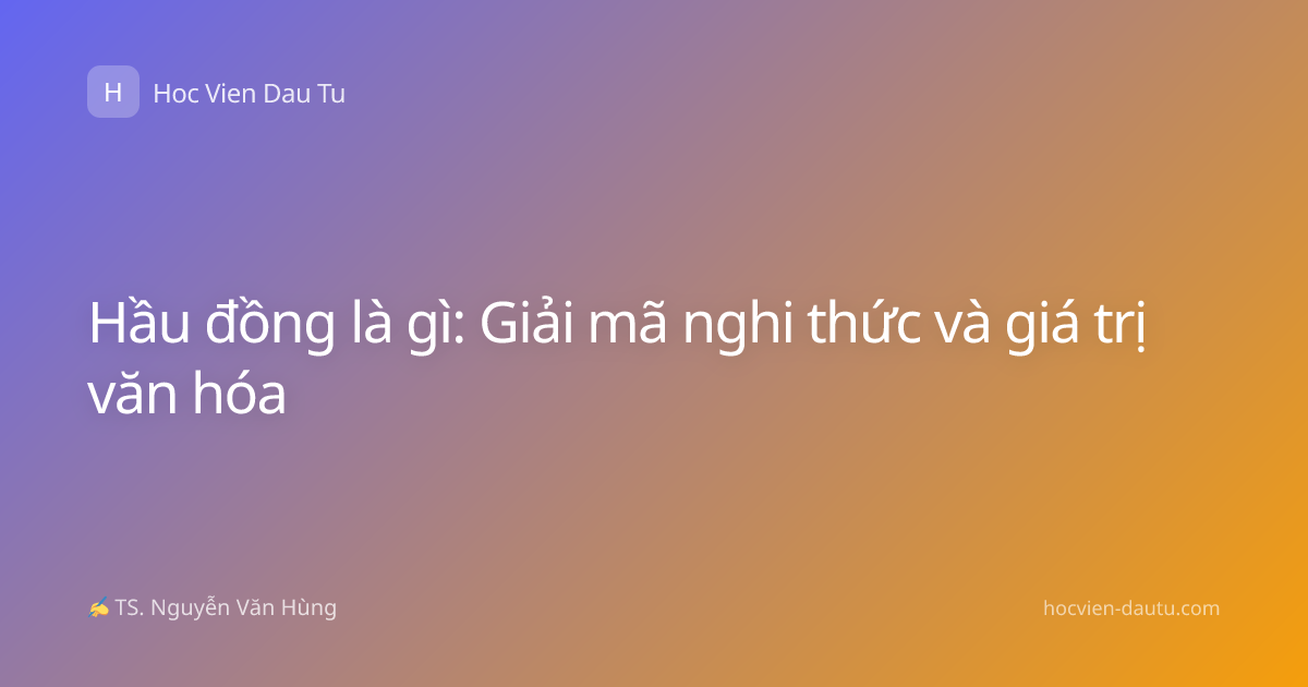 Hầu đồng là gì: Giải mã nghi thức và giá trị văn hóa