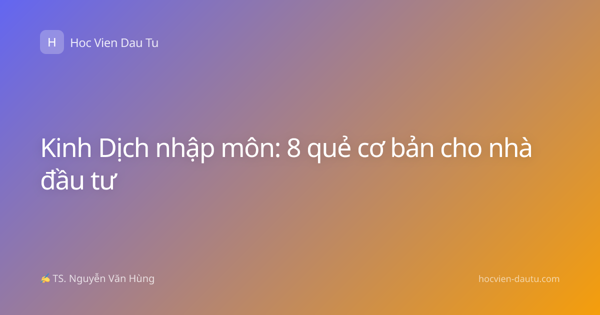 Kinh Dịch nhập môn: 8 quẻ cơ bản cho nhà đầu tư