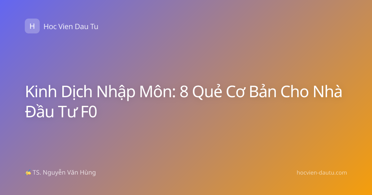 Kinh Dịch Nhập Môn: 8 Quẻ Cơ Bản Cho Nhà Đầu Tư F0