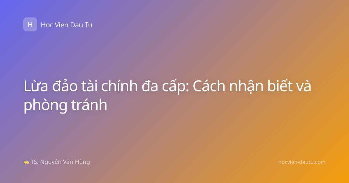 Lừa đảo tài chính đa cấp: Cách nhận biết và phòng tránh