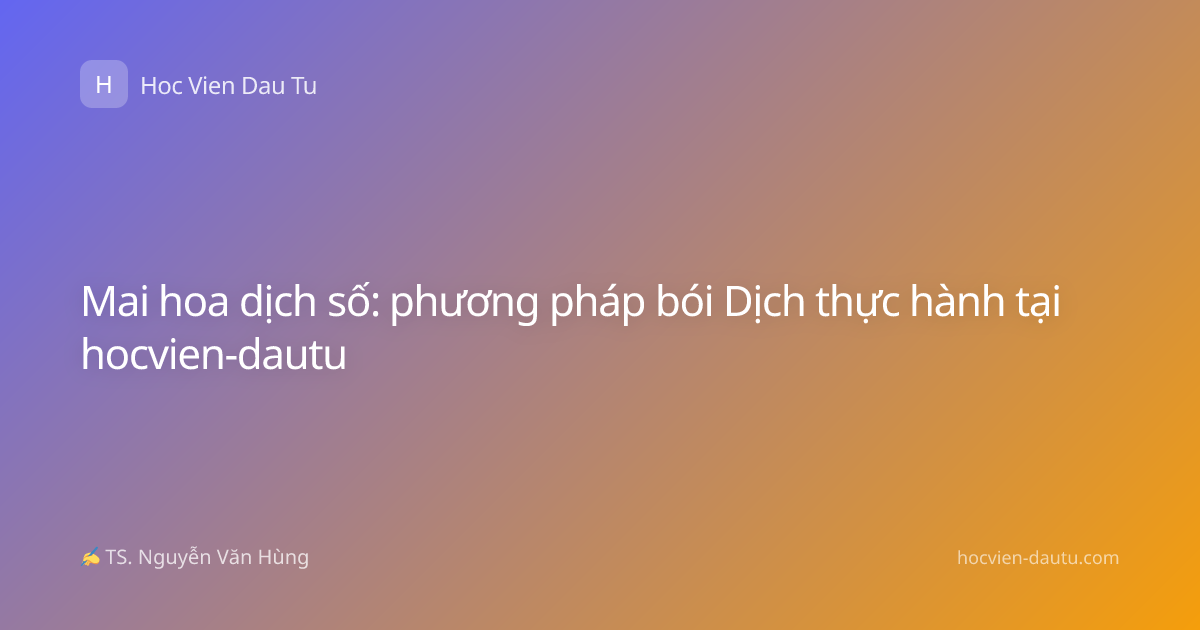 Mai hoa dịch số: phương pháp bói Dịch thực hành tại hocvien-dautu