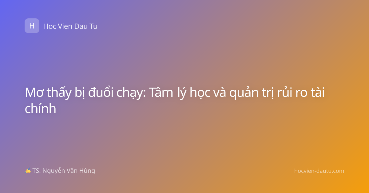 Mơ thấy bị đuổi chạy: Tâm lý học và quản trị rủi ro tài chính
