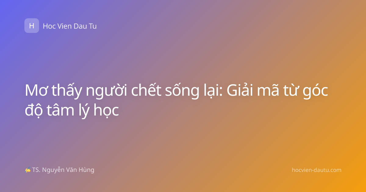 Mơ thấy người chết sống lại: Giải mã từ góc độ tâm lý học