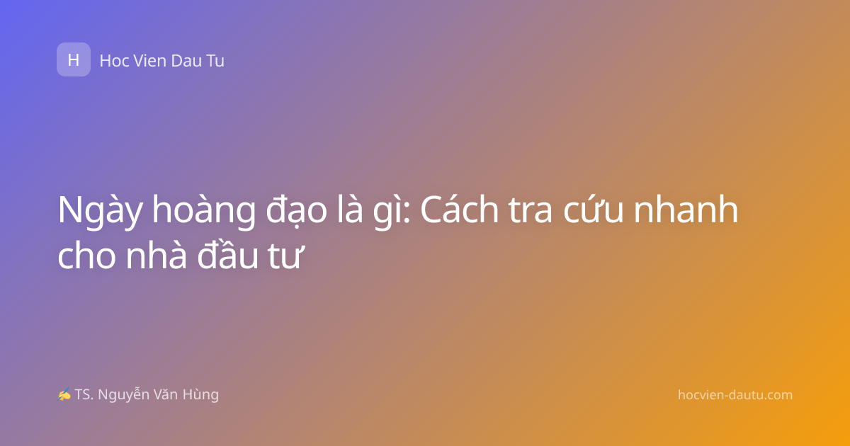 Ngày hoàng đạo là gì: Cách tra cứu nhanh cho nhà đầu tư