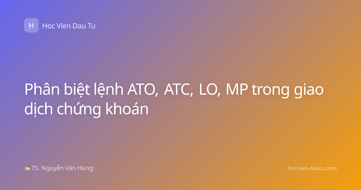 Phân biệt lệnh ATO, ATC, LO, MP trong giao dịch chứng khoán