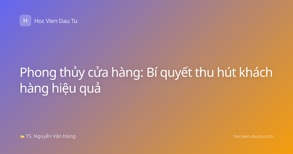 Phong thủy cửa hàng: Bí quyết thu hút khách hàng hiệu quả