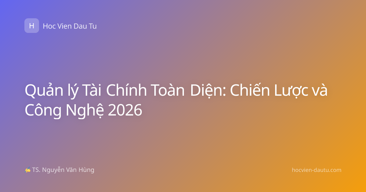 Quản lý Tài Chính Toàn Diện: Chiến Lược và Công Nghệ 2026