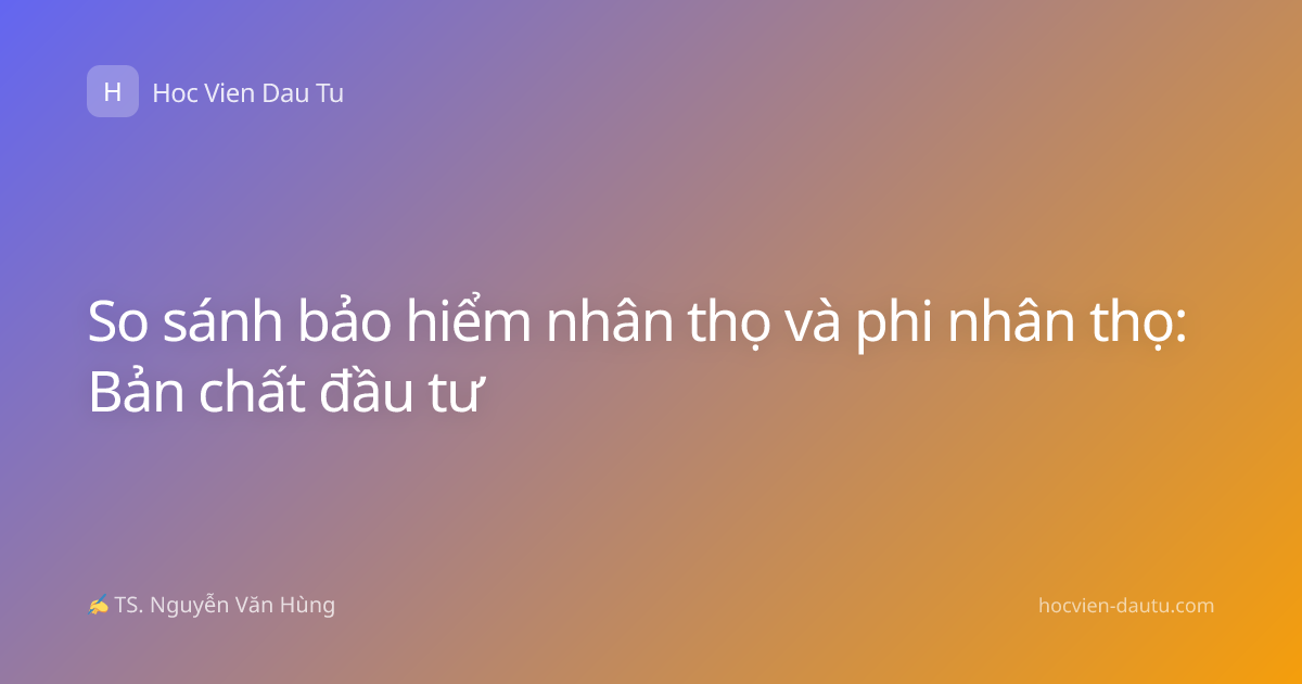 So sánh bảo hiểm nhân thọ và phi nhân thọ: Bản chất đầu tư