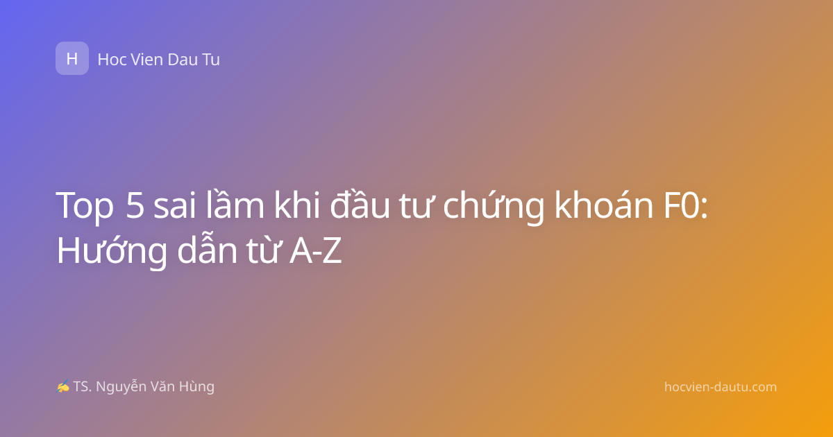 Top 5 sai lầm khi đầu tư chứng khoán F0: Hướng dẫn từ A-Z