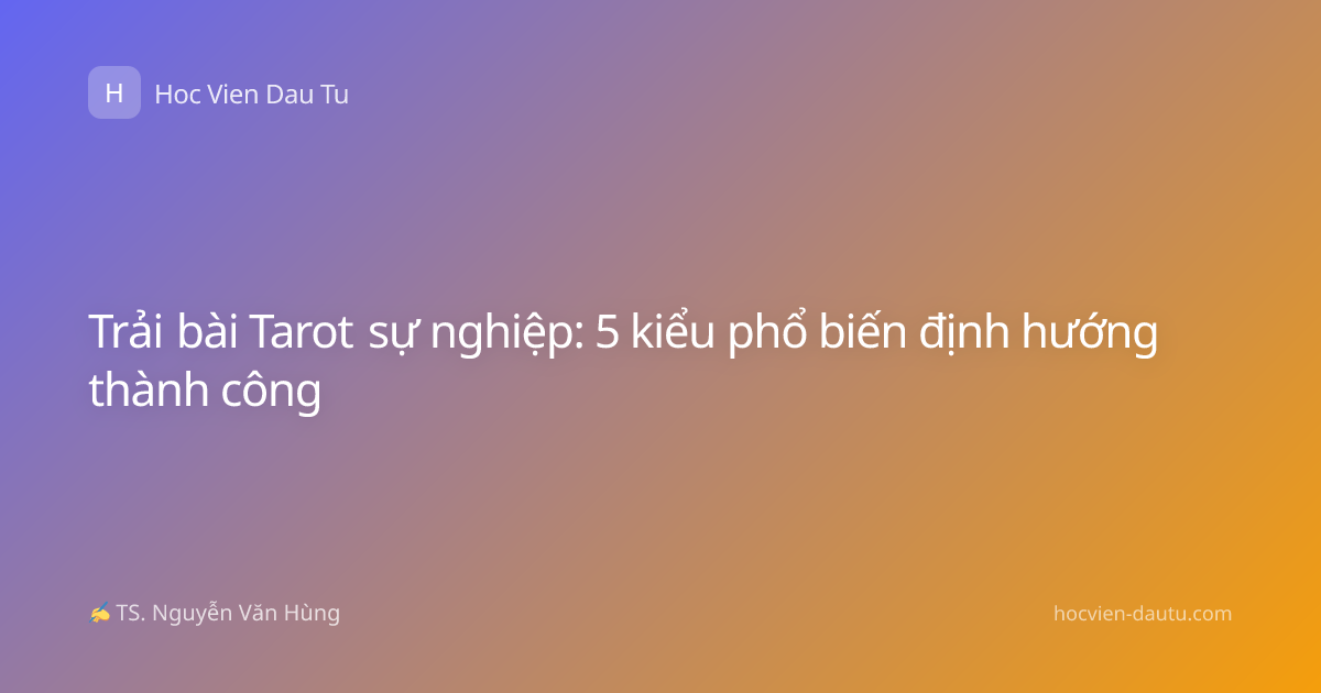 Trải bài Tarot sự nghiệp: 5 kiểu phổ biến định hướng thành công