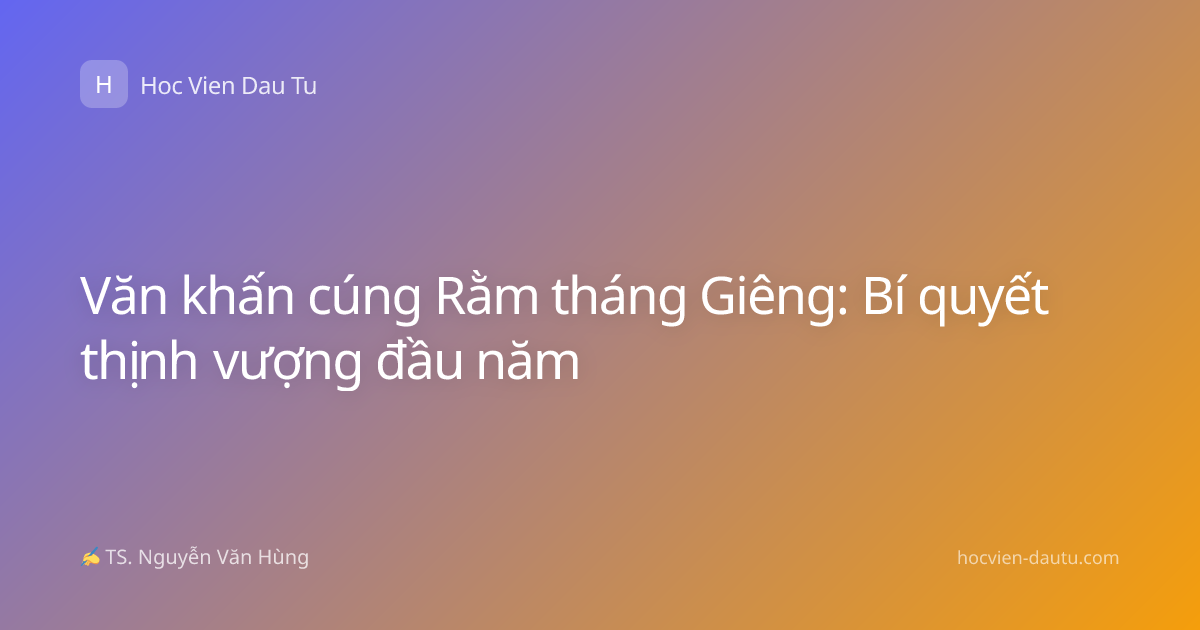 Văn khấn cúng Rằm tháng Giêng: Bí quyết thịnh vượng đầu năm