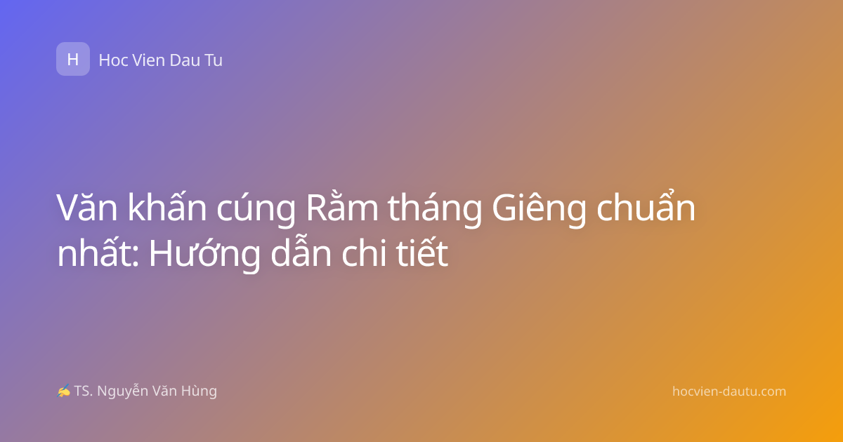 Văn khấn cúng Rằm tháng Giêng chuẩn nhất: Hướng dẫn chi tiết