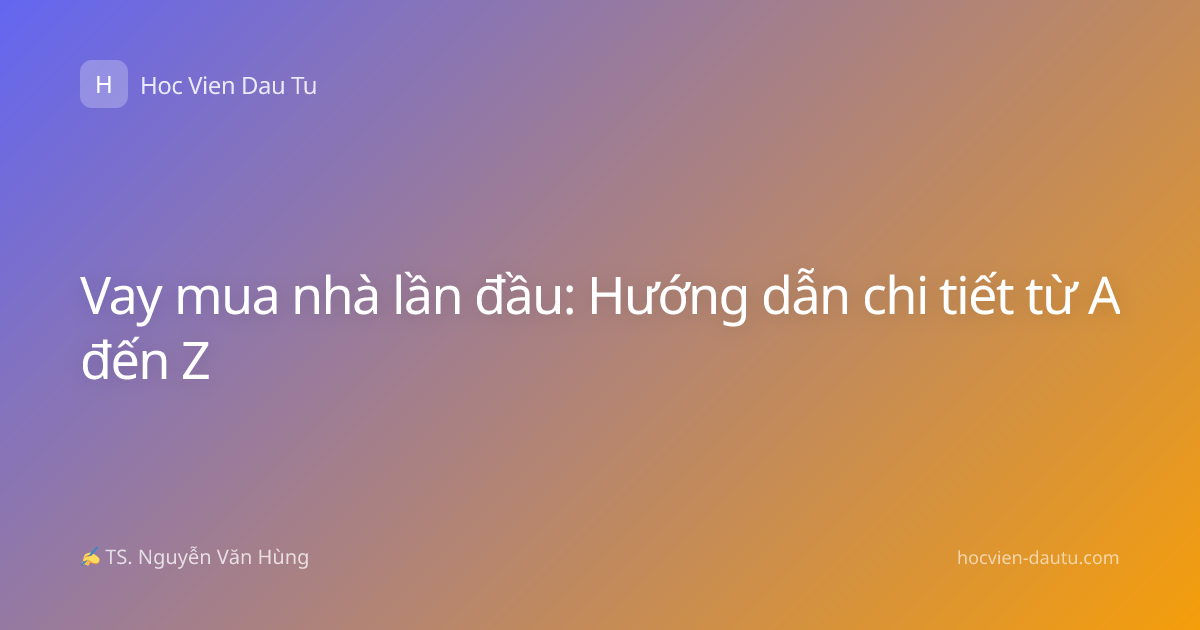 Vay mua nhà lần đầu: Hướng dẫn chi tiết từ A đến Z